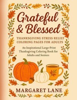 Grateful & Blessed Stress THANKSGIVING stress relief coloring pages for adults: An Inspirational Large-Print Thanksgiving Coloring Book for Adults and ... Designs - Mindful Moments - Autumn Comforts