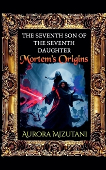 The Seventh Son of the Seventh Daughter, Mortem's Origins (The Seventh Spawned Pentalogy Saga)
