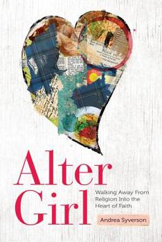 Paperback Alter Girl: Walking Away from Religion Into the Heart of Faith Book