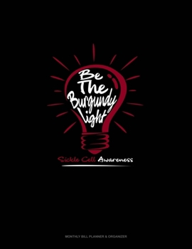 Paperback Be The Burgundy Light - Sickle Cell Awareness: Monthly Bill Planner & Organizer Book