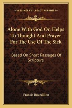 Paperback Alone With God Or, Helps To Thought And Prayer For The Use Of The Sick: Based On Short Passages Of Scripture Book