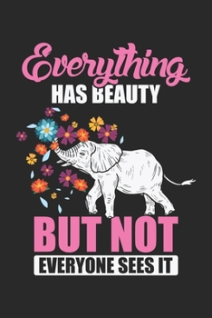 Everything Has Beauty But not everyone sees it: Blumen Tier Elefant Liebe Notizbuch liniert DIN A5 - 120 Seiten für Notizen, Zeichnungen, Formeln | Organizer Schreibheft Planer Tagebuch