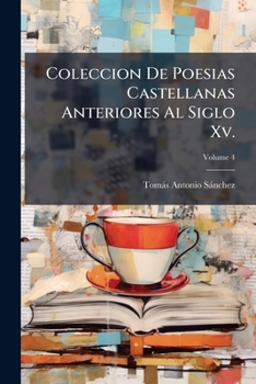 Coleccion De Poesias Castellanas Anteriores Al Siglo Xv.: Preceden Noticias Para La Vida Del Primer Marques De Santillana: Y La Carta Que Escribio Al ... De Nuestra Poesia, Volume 4