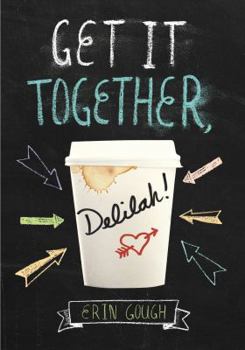 Hardcover Get It Together, Delilah!: (Young Adult Novels for Teens, Books about Female Friendship, Funny Books) Book