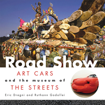 Hardcover Road Show: Art Cars and the Museum of the Streets Book