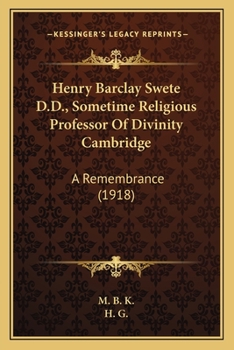 Henry Barclay Swete D.D., Sometime Religious Professor Of Divinity Cambridge: A Remembrance
