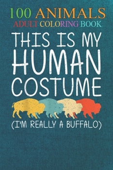100 Animals: Buffalo Human Costume Tamaraw Bison Easy -Xd8PV An Adult Wild Animals Coloring Book with Lions, Elephants, Owls, Horses, Dogs, Cats, and Many More!