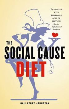 Paperback The Social Cause Diet: Filling Up with Satisfying Acts of Service: Stories, Reflections & Resources Book