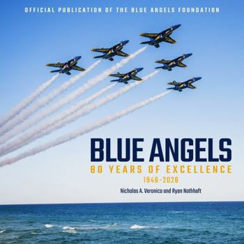 Hardcover Blue Angels: 80 Years of Excellence, 1946-2026 Book