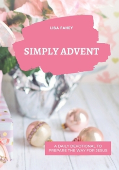 Paperback Simply Advent: A Daily Devotional To Prepare The Way For Jesus Book