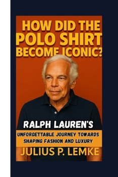 HOW DID THE POLO SHIRT BECOME ICONIC?: Ralph Lauren's Unforgettable Journey Towards Shaping Fashion And Luxury