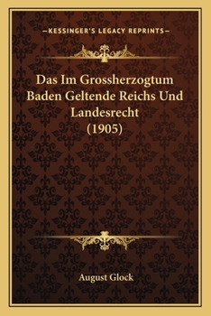 Das Im Grossherzogtum Baden Geltende Reichs Und Landesrecht (1905)