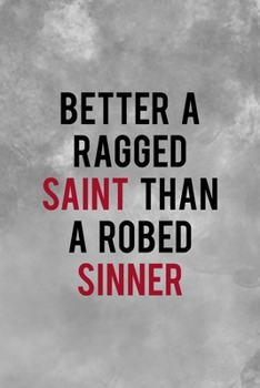 Better A Ragged Saint Than A Robed Sinner: Notebook Journal Composition Blank Lined Diary Notepad 120 Pages Paperback Grey Texture Sinner