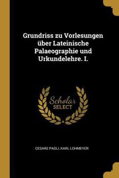Paperback Grundriss zu Vorlesungen über Lateinische Palaeographie und Urkundelehre. I. [German] Book