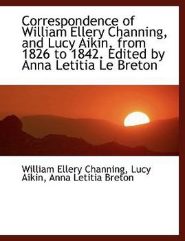 Hardcover Correspondence of William Ellery Channing, and Lucy Aikin, from 1826 to 1842. Edited by Anna Letitia Book