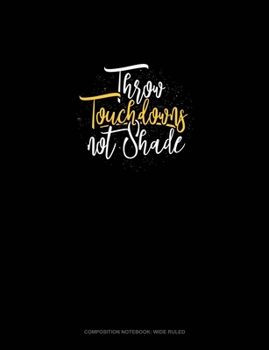 Paperback Throw Touchdowns Not Shade: Composition Notebook: Wide Ruled Book