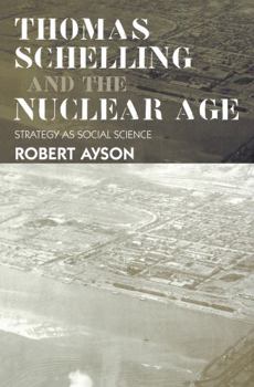 Thomas Schelling and Nuclear Age: Strategy As Social Science - Book  of the Strategy and History