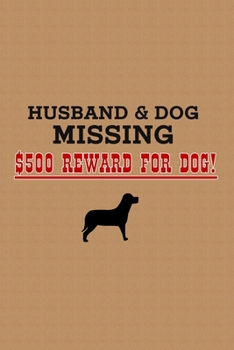 Husband & Dog Missing Reward For Dog: Funny Dog Journal Notebook, 6 x 9 Inches,120 Lined Writing Pages, Soft Cover, Matte Finish
