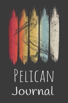 Pelican Journal: Animal Lovers Gift. Pretty Lined Notebook & Diary For Writing And Note Taking For Your Special Day.(120 Blank Lined Pages - 6x9 Inches)