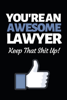 Paperback You're An Awesome Lawyer Keep That Shit Up: Funny Lawyer Notebook/Journal (6" X 9") Great Appreciation Gift For Lawyers Book