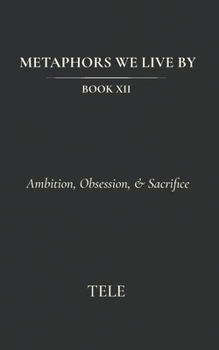 Paperback Metaphors We Live By: Book XII: Ambition, Obsession, & Sacrifice Book