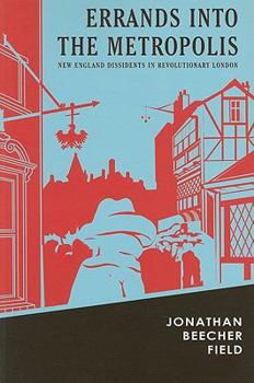 Paperback Errands Into the Metropolis: New England Dissidents in Revolutionary London Book