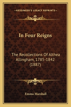 Paperback In Four Reigns: The Recollections Of Althea Allingham, 1785-1842 (1887) Book