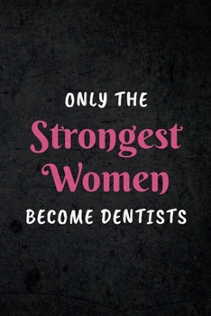 Paperback Only The Strongest Women Become Dentists: Appreciative Gift for Women Dentists, Dental Practitioner, Dentist Students, Orthodontists, Prosthodontists: Book