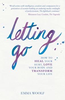 Paperback Letting Go: How to Heal Your Hurt, Love Your Body and Transform Your Life Book