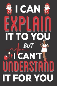 Paperback I Can Explain It To You But I can't Understand It for You: Nurse Practitioner Gifts: Cute Blank lined Notebook Journal to Write in for Nurses and Nurs Book