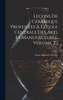 Hardcover Leçons De Céramique Professées À L'école Centrale Des Arts Et Manufactures, Volume 2... [French] Book