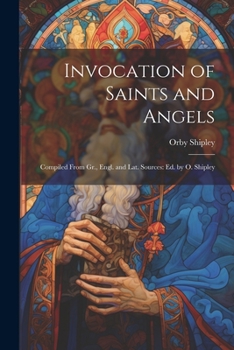 Paperback Invocation of Saints and Angels: Compiled From Gr., Engl. and Lat. Sources: Ed. by O. Shipley Book