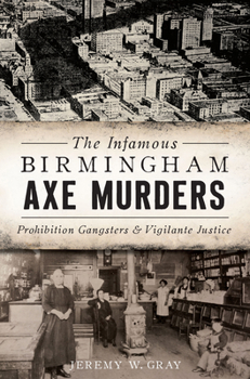 The Infamous Birmingham Axe Murders: Prohibition Gangsters and Vigilante Justice - Book  of the True Crime