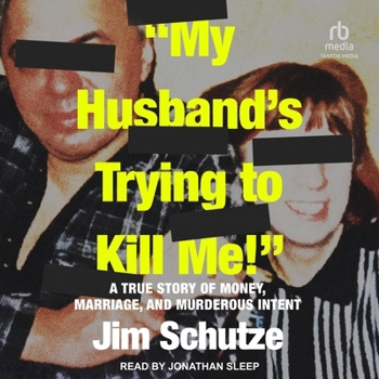My Husband's Trying to Kill Me!: A True Story of Money, Marriage, and Murderous Intent