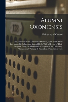 Paperback Alumni Oxoniensis: The Members of the University of Oxford, 1500-1714: Their Parentage, Birthplace, and Year of Birth, With a Record of T Book