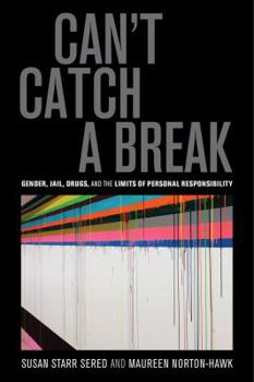 Paperback Can't Catch a Break: Gender, Jail, Drugs, and the Limits of Personal Responsibility Book