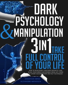 Paperback Dark Psychology and Manipulation: 3 IN 1. Take Full Control of Your Life. How to Read Body Language Instantly and Make Your Mind Inaccessible From Any Book