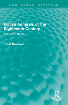 British Admirals of the Eighteenth Century: Tactics in Battle (Routledge Revivals)