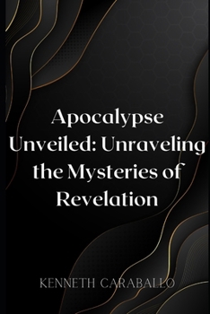 Apocalypse Unveiled: Unraveling the Mysteries of Revelation