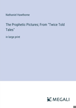 Paperback The Prophetic Pictures; From "Twice Told Tales": in large print Book