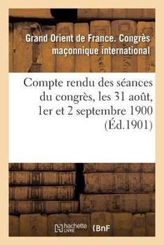 Paperback Compte Rendu Des Séances Du Congrès, Les 31 Aout, 1er Et 2 Septembre 1900 [French] Book