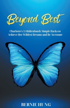 Paperback Beyond Best: Charlotte's 55 Ridiculously Simple Hacks to Achieve Her Wildest Dreams and Be Awesome Book