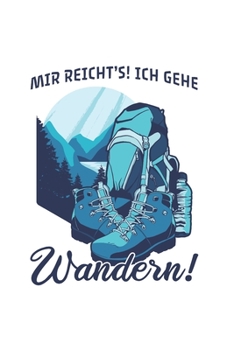 Wanderer Notizbuch: Mir reicht's! Ich gehe Wandern! / 6x9 Zoll / 120 karierte Seiten (German Edition)