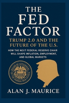 The Fed Factor: Trump 2.0 and the Future of the U.S.: “How the Next Federal Reserve Chair Will Shape Inflation, Employment, and Global Markets”