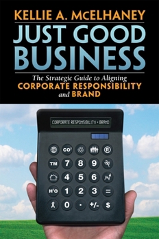 Hardcover Just Good Business: The Strategic Guide to Aligning Corporate Responsibility and Brand Book