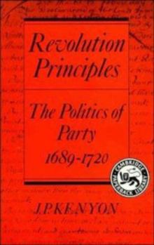 Revolution Principles: The Politics of Party 1689-1720 (Cambridge Studies in the History and Theory of Politics) - Book  of the Cambridge Studies in the History and Theory of Politics