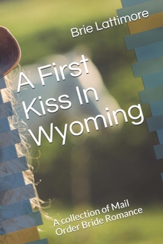 Paperback A First Kiss In Wyoming: A collection of Mail Order Bride Romance Book
