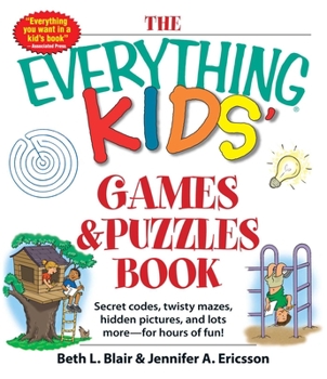 The Everything Kids' Games Puzzles Book: Secret Codes, Twisty Mazes, Hidden Pictures, and Lots More - For Hours of Fun! - Book  of the Everything Kids