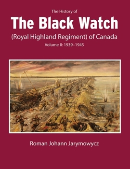 Hardcover The History of the Black Watch (Royal Highland Regiment) of Canada: Volume 2, 1939-1945: Volume 2: 1939-1945 Book