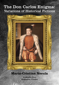The Don Carlos Enigma: Variations Of Historical Fictions